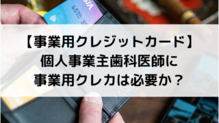 【事業用クレジットカード】個人事業主歯科医師に事業用クレカは必要か？