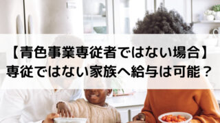 【青色事業専従者ではない場合】専従ではない家族へ給与は可能？