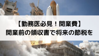 【勤務医必見！開業費】 開業前の領収書で将来の節税を